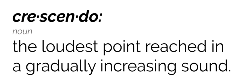 Crescendo: the loudest point reached in a gradually increasing sound